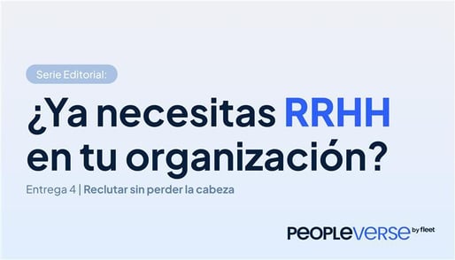 Serie Editorial |&nbsp;¿Ya necesitas RRHH en tu organización? Entrega 04