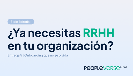 Serie Editorial |&nbsp;¿Ya necesitas RRHH en tu organización? Entrega 05